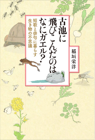 『生き物の死にざま』『はずれ者が進化をつくる』などベストセラー多数！　人気の生物学者・稲垣栄洋氏による新しい短歌＆俳句鑑賞の手引き『古池に飛びこんだのはなにガエル？』が6月25日（火）発売！