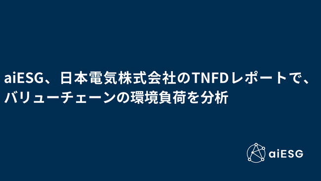 aiESG、日本電気株式会社のTNFDレポートで、バリューチェーンの環境負荷を分析