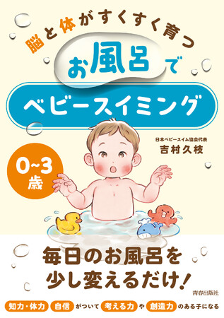 「知力・体力」「自信」がついて「考える力」「創造力」のある子になる『【0～3歳】脳と体がすくすく育つ お風呂でベビースイミング』発売！