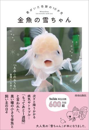 発売前重版決定！『金魚の雪ちゃん～君がいた奇跡の10か月～』YouTube再生回数600万回超、大人気の「雪ちゃん」が本になりました！