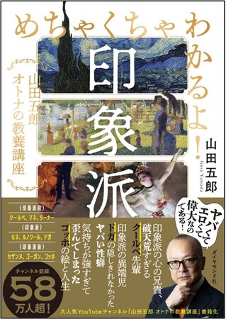 登録者数59万人超！大人気 YouTube チャンネル『山田五郎 オトナの教養講座』待望の書籍化！『めちゃくちゃわかるよ！印象派-山田五郎　オトナの教養講座』