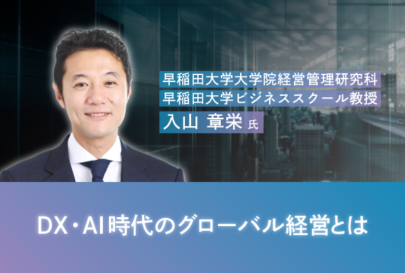 早稲田大学大学院 入山 章栄教授が 世界の経営学からみるAI経営の視座を語るオンラインセミナー『DX・AI時代のグローバル経営とは』