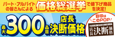 値下げ商品は店舗ごとに異なるラインアップ
最大300品目で地域最安値を目指す「価格総選挙」
第2回従業員投票による値下げを7/1（月）よりスタート！