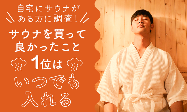 【自宅にサウナがある方に調査!】サウナを買って良かったこと1位は「いつでも入れる」