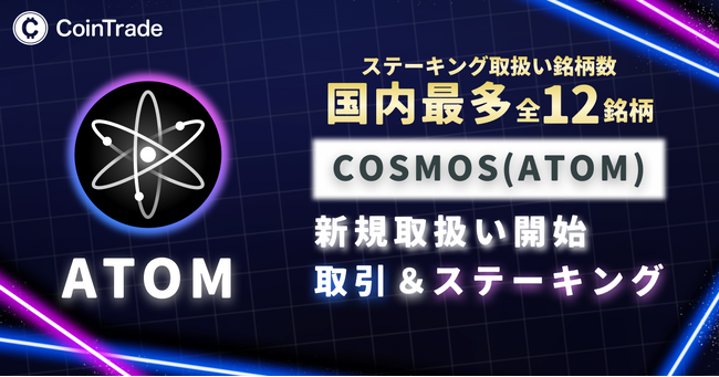 「CoinTrade」及び「CoinTradeStake」において新規暗号資産Cosmos（ATOM）取扱い開始のお知らせ