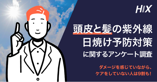 ダメージを感じていながら、ケアをしていない人は9割も！AGAセルフケアブランド「HIX」、頭皮と髪の紫外線・日焼け予防対策に関するアンケート調査を実施