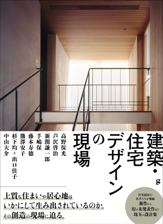 住宅設計の名手たちが集結し、新作から幻の未発表作までをまとめた珠玉の設計集が誕生！　『建築・住宅デザインの現場』7月発売