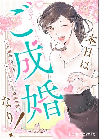 大事なのは年収？　見た目？　趣味？　令和の婚活ストーリーの決定版！　新刊電子コミック『本日はご成婚なり！』ジューンブライドの2024年6月28日（金）発売