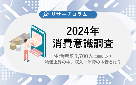 【2024年消費意識調査】生活者約1,700人に聞いた！物価上昇のなか、収入・消費の本音とは