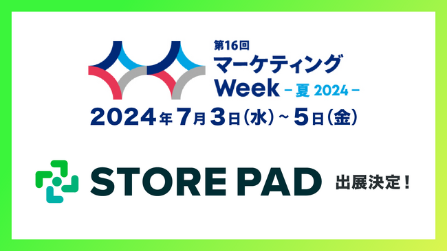 店舗集客媒体対応効率化AI SaaS 「STOREPAD（ストアパッド）」が東京ビッグサイトで行われる展示会 「マーケティングWEEK 2024 夏展」へ出展