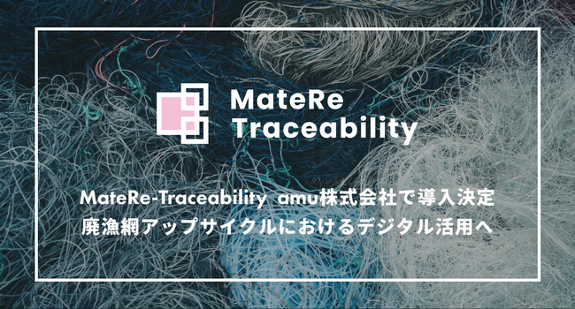 株式会社digglue、廃漁網のアップサイクルに向けamu株式会社と連携トレーサビリティシステム「MateRe-Traceability」を活用し、プラスチック原料の由来証明へ