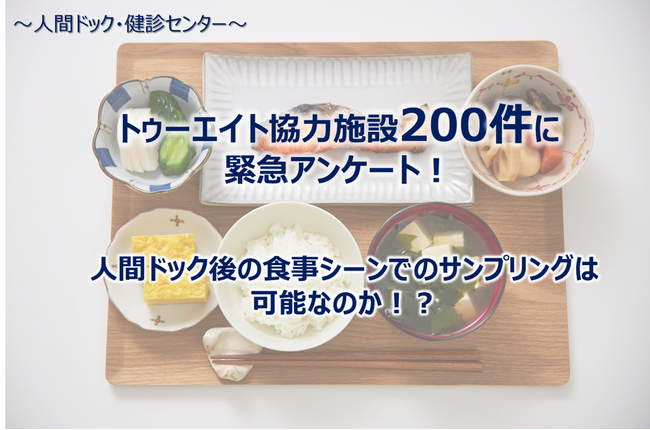 【ルートプロモーションのトゥーエイト 独自調査レポート第3弾】トゥーエイト協力施設200件に緊急アンケート！人間ドック後の食事シーンでのサンプリングは可能なのか！？