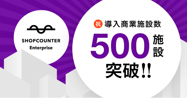 商業施設のオンラインリーシング支援SaaS「SHOPCOUNTER Enterprise」の導入商業施設数が500施設を突破