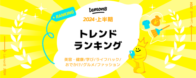 Lemon8 が「2024上半期トレンドランキング」を発表！約50万投稿の中から「タイパ痩せ」「自分で作る最強洗剤」など生活に役立つキーワードがTOPに選出！