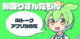 自然な対話で癒しと楽しさを提供！無料AIトークアプリ『お喋りずんだもん』リリース