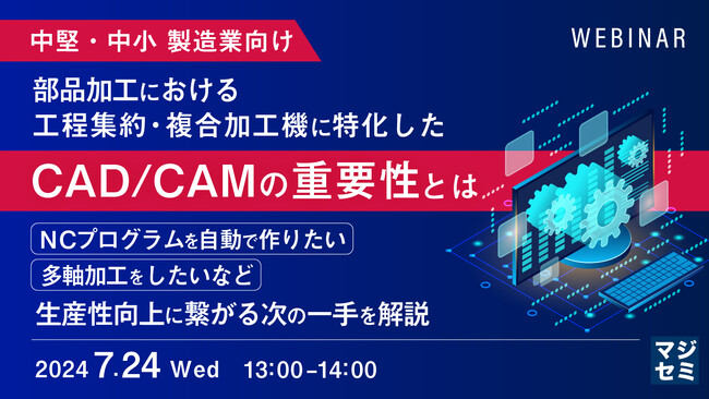 『NCプログラムを自動で作りたい、多軸加工をしたいなど、生産性向上に繋がる次の一手を解説』というテーマのウェビナーを開催