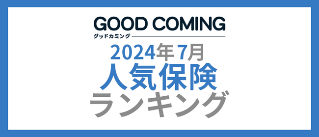 【2024年7月】人気の保険ランキングを調査＆発表| 保険の相談サービス「グッドカミング」