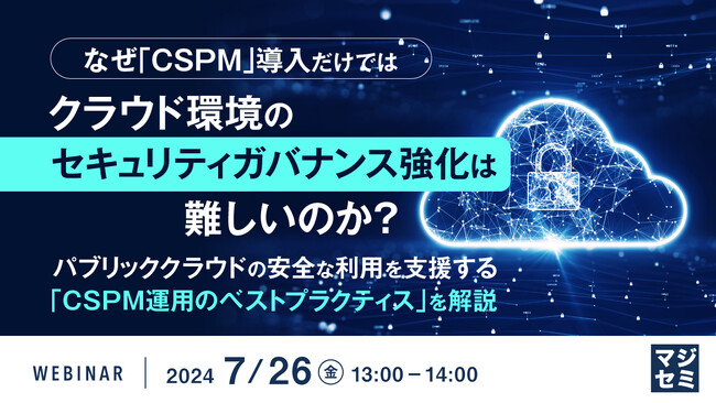 『CSPMを導入するだけでは効果がでない』というテーマのウェビナーを開催