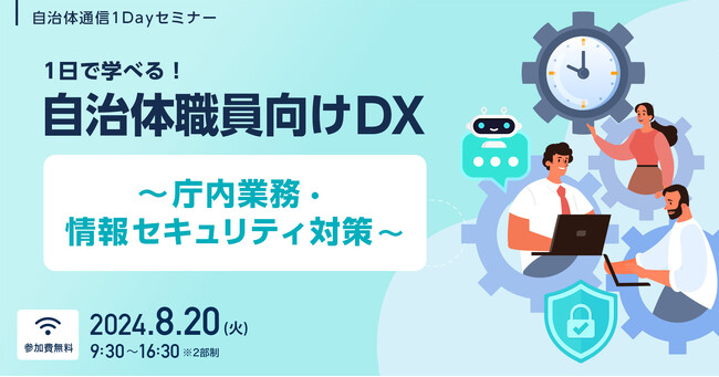 【参加者募集！2024年8月20日(火)開催】自治体通信1Dayセミナー「1日で学べる！自治体職員向けDX～庁内業務・情報セキュリティ対策～」を開催します
