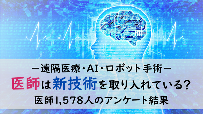 ＜医師1,578名調査＞「医療における新技術活用」のアンケート結果を公表
