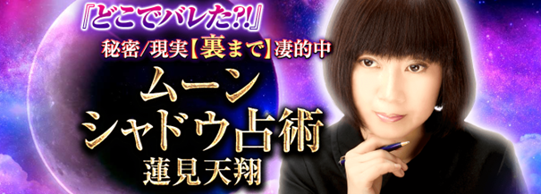 月相占い｜『どこでバレた?!』秘密/現実【裏まで】凄的中◆蓮見天翔のムーンシャドウ占術がうらなえる本格鑑定で提供開始！