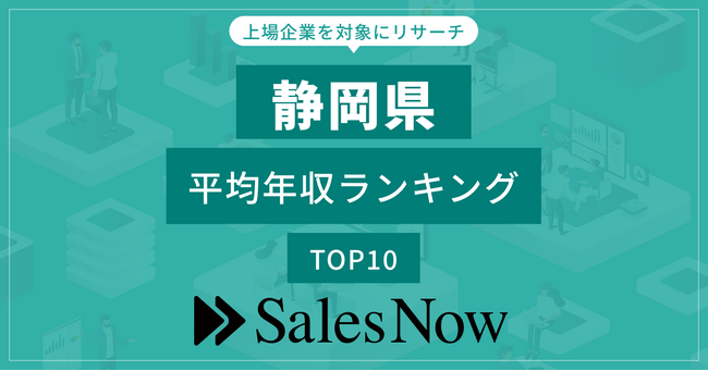 【静岡県】上場企業平均年収ランキングTOP10！／SalesNow DBレポート