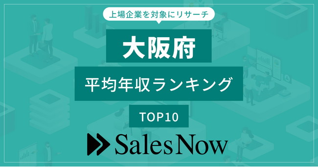 【大阪府】上場企業平均年収ランキングTOP10！／SalesNow DBレポート