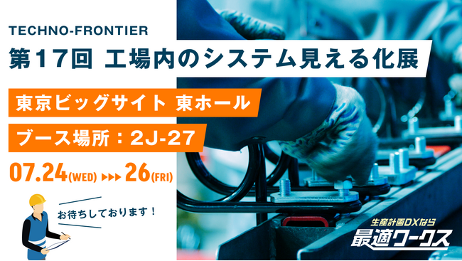【生産計画DXはじめるなら最適ワークス】TECHNO-FRONTIER『第17回 工場内のシステム見える化展（東京）』に出展します