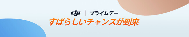 Amazon プライムデーで、DJI製品のお買い物をお得に楽しもう！