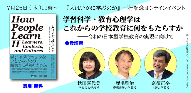7/25　学習科学・教育心理学はこれからの学校教育に何をもたらすか--令和の日本型学校教育の実現に向けて　新刊『人はいかに学ぶのか』刊行記念オンラインイベント開催！秋田喜代美，鹿毛雅治，奈須正裕　登壇