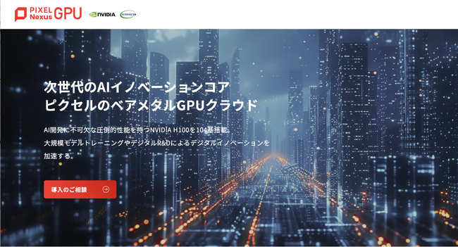 ピクセルカンパニーズ、NVIDIA H100を搭載したベアメタルGPUクラウド「PIXEL Nexus GPU」サービスサイトを公開
