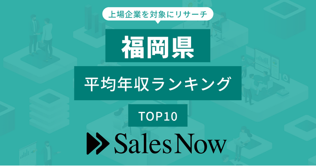 【福岡県】上場企業平均年収ランキングTOP10！／SalesNow DBレポート