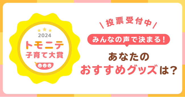 今年“子育て”で使ってよかった商品は？「トモニテ子育て大賞2024」投票開始！