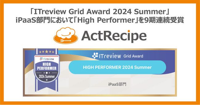iPaaS「ActRecipe」が「ITreview Grid Award 2024 Summer」において「High Performer」を9期連続受賞