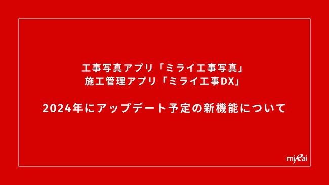工事写真アプリ「ミライ工事写真」、施工管理アプリ「ミライ工事DX」、2024年にアップデート予定の新機能について