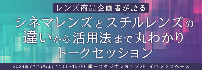 【GIN-ICHI（銀一）スタジオショップ】レンズ商品企画者が語る、シネマレンズとスチルレンズの違いから活用法まで丸わかりトークセッション 開催