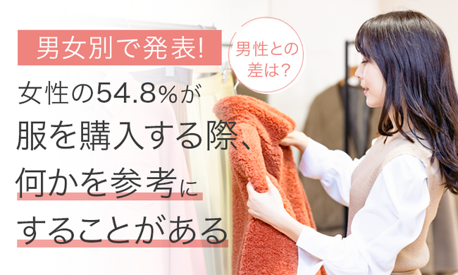 【男女別で発表！】女性の54.8％が「服を購入する際、何かを参考にすることがある」男性との差は？