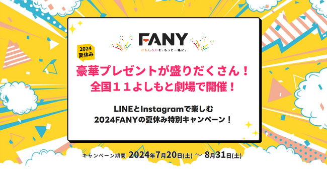豪華プレゼントが盛りだくさん！LINEとInstagramで楽しむFANYの夏休み特別キャンペーン！7/20(土)～8/31(土)によしもと劇場全国11カ所で開催！