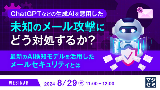 『ChatGPTなどの生成AIを悪用した未知のメール攻撃にどう対処するか？』というテーマのウェビナーを開催