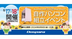 【ドスパラ】　夏休みの自由研究にぴったり『自作パソコン組立イベント』　8月17日・18日　全国33店舗で開催　パーツ選びから組み立てまでプロがサポートします