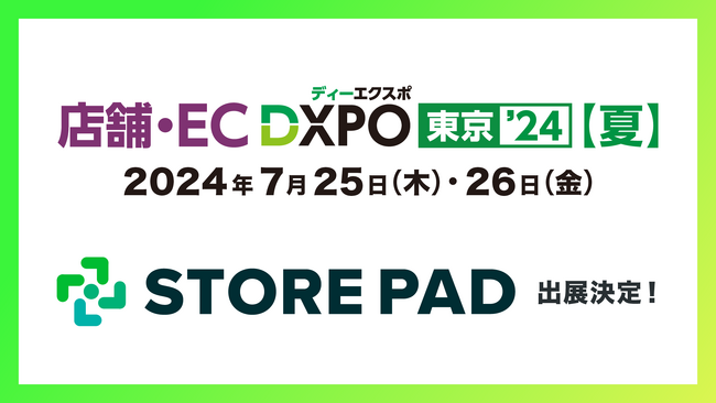 店舗集客媒体対応効率化AI SaaS 「STOREPAD（ストアパッド）」が東京ビッグサイトで行われる展示会「店舗・EC DXPO　東京‘24【夏】展」内の「店舗・商業施設支援展」に出展