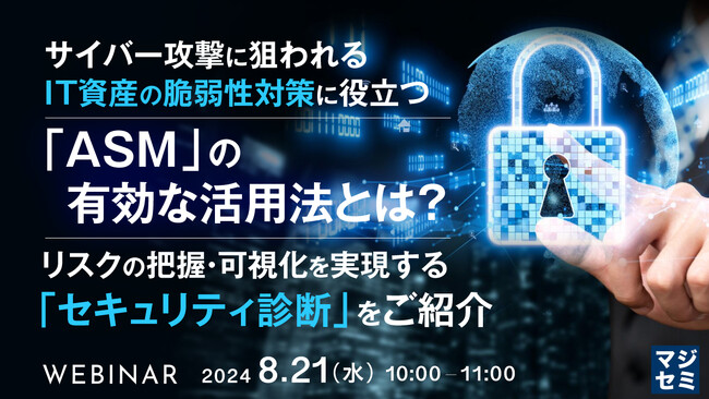 『サイバー攻撃に狙われるIT資産の脆弱性対策に役立つ「ASM」の有効な活用法とは？』というテーマのウェビナーを開催