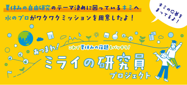 夏休みの自由研究のテーマ決めに困っているキミへ 「あつまれ！ミライの研究員プロジェクト　水や環境についての研究成果を大募集