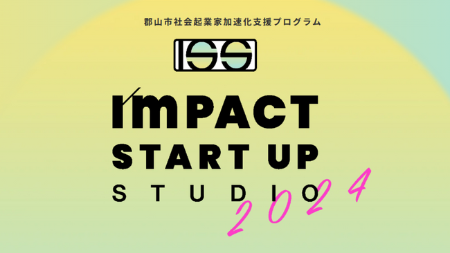 社会起業家加速化支援プログラム「インパクトスタートアップスタジオ2024」（主催：郡山市）エントリー募集開始！【締切：8/30】
