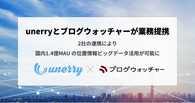 位置情報ビッグデータを活用した「メディア価値向上」「まちづくり支援」に向け unerryとブログウォッチャーが業務提携