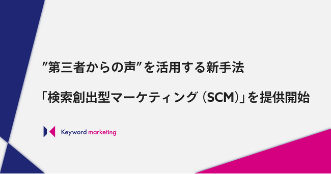 キーワードマーケティング、”第三者からの声”を活用する新施策「検索創出型マーケティング（SCM）」を提供開始