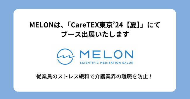 株式会社MELON、「CareTEX東京’24【夏】」にてブース出展 - 従業員のストレス緩和で介護業界の離職を防止 -