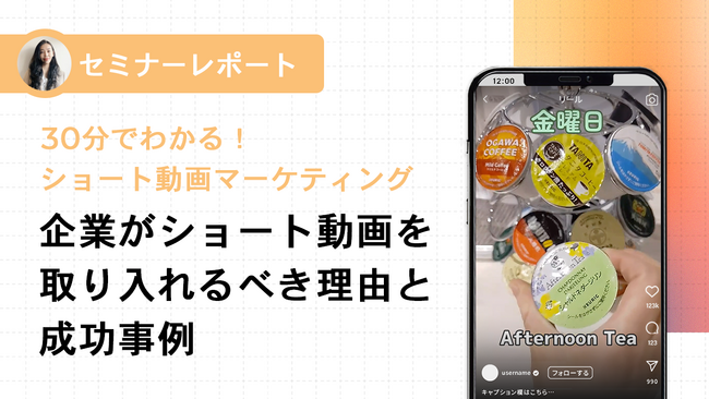【セミナーレポート公開】企業がショート動画を取り入れるべき理由と成功事例