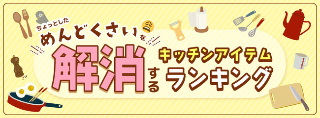 もっと早く知りたかった…！ちょっとしためんどくさいを解消する便利アイテムは？あるるモールが買って大正解なキッチンアイテムランキングを公開。