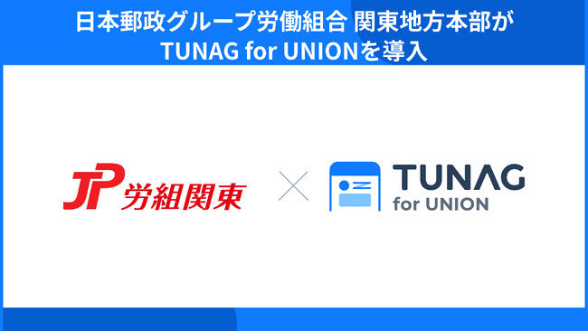 あらゆる世代の組合員が参加しやすい組織づくりを目的に、日本郵政グループ労働組合関東地方本部がTUNAG for UNIONを導入。